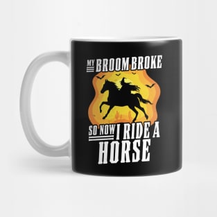 My Broom Broke So Now I Ride A Horse - Witch Riding Horse Halloween Mug